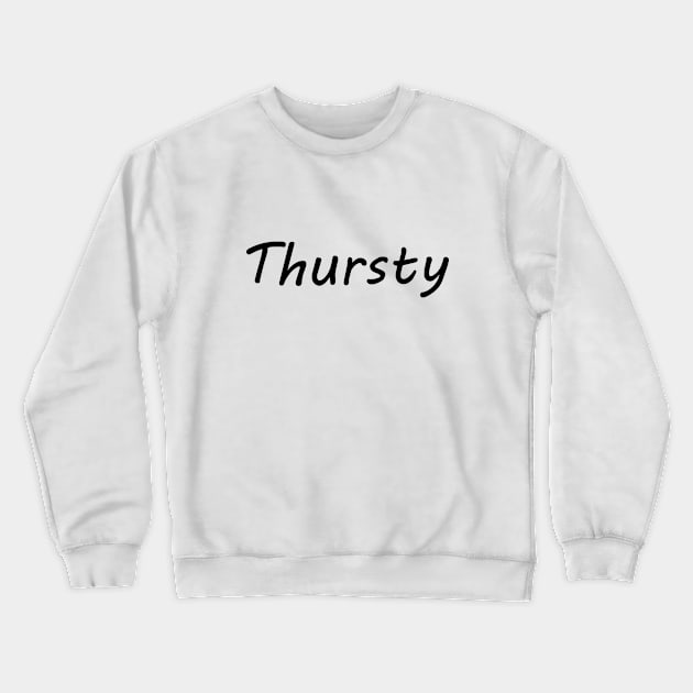 Thursty Crewneck Sweatshirt by SpellingShirts